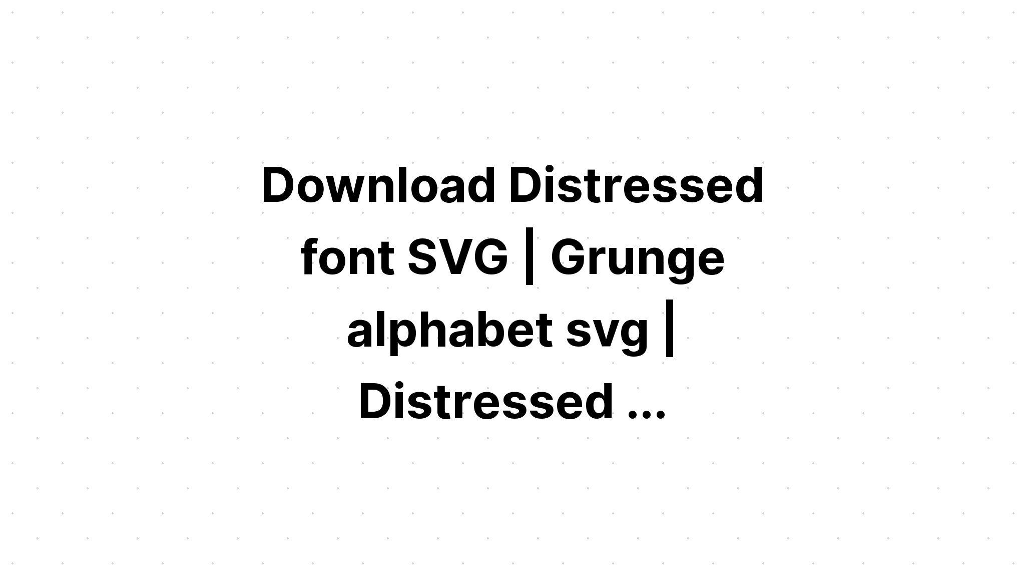 Download Distressed Alphabet Font SVG File